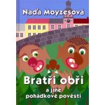 Bratři obři a jiné pohádkové pověsti - Naďa Moyzesová – Hledejceny.cz