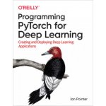 Programming Pytorch for Deep Learning: Creating and Deploying Deep Learning Applications - Pointer Ian – Zbozi.Blesk.cz