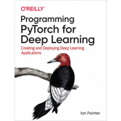 Programming Pytorch for Deep Learning: Creating and Deploying Deep Learning Applications - Pointer Ian – Zbozi.Blesk.cz
