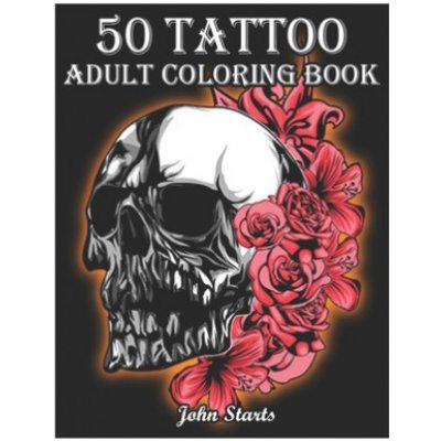 50 Tattoo Adult Coloring Book: An Adult Coloring Book with Awesome and Relaxing Beautiful Modern Tattoo Designs for Men and Women Coloring Pages – Zbozi.Blesk.cz