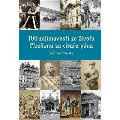 100 zajímavostí ze života Plzeňanů za císaře pána - Ladislav Silovský – Zboží Mobilmania