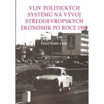 Vliv politických systémů na vývoj středoevropských ekonomik po roce 1945 - Pavel Szobi, kol.