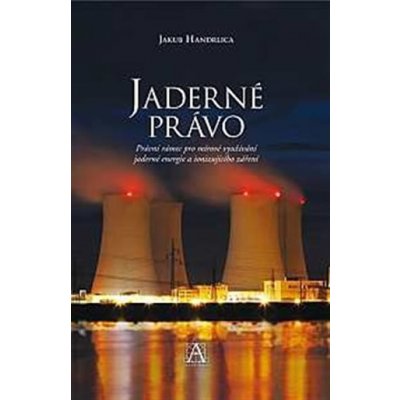 Jaderné právo - Právní rámec pro mírové využívání jaderné energie a ionizujícího záření – Hledejceny.cz