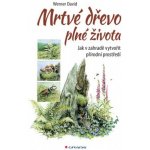 Mrtvé dřevo plné života - Jak v zahradě vytvořit přírodní prostředí - Werner David – Hledejceny.cz