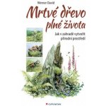 Mrtvé dřevo plné života - Jak v zahradě vytvořit přírodní prostředí - Werner David – Zboží Mobilmania