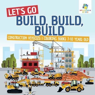 Lets Go Build, Build, Build Construction Vehicles Coloring Books 7-10 Years Old – Zboží Mobilmania