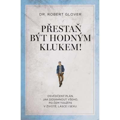 Přestaň být hodným klukem! - Osvědčený plán, jak dosáhnout všeho, po čem toužíte v životě, lásce i sexu - Robert Glover – Zbozi.Blesk.cz