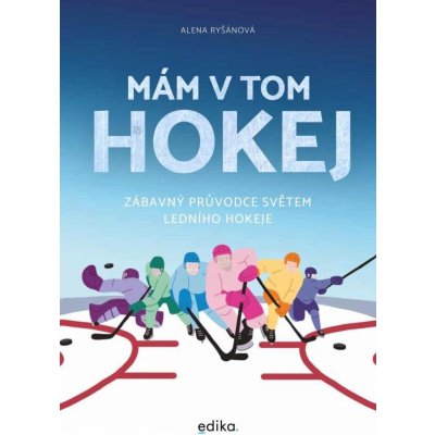 Mám v tom hokej - Zábavný průvodce světem ledního hokeje - Alena Ryšánová – Hledejceny.cz