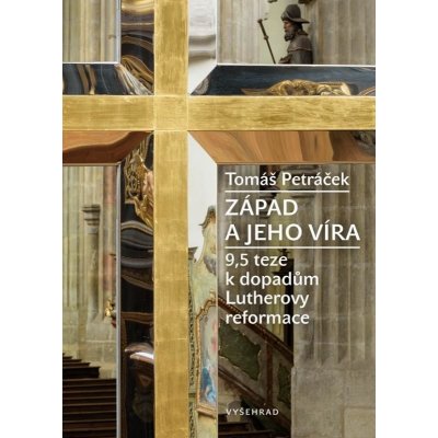 Západ a jeho víra - 9,5 teze k dopadům Lutherovy reformace – Petráček Tomáš – Hledejceny.cz