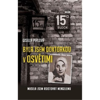 Byla jsem doktorkou v Osvětimi – Musela jsem asistovat Mengelemu - Perlová Gisella – Hledejceny.cz