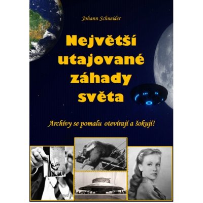 Největší utajované záhady světa. Archívy se pomalu otevírají a šokují - Johann Schneider – Hledejceny.cz