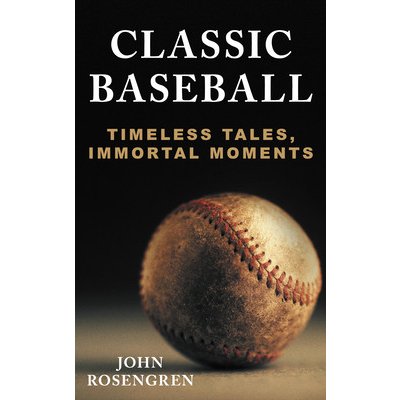 Classic Baseball: Timeless Tales, Immortal Moments Rosengren JohnPevná vazba – Zboží Mobilmania