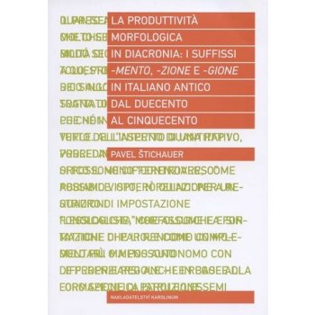 La produttività morfologica in diacronia: i sufissi -mento, -zione e -gione in italiano antico dal Duecento al Cinquecento - Pavel Štichauer