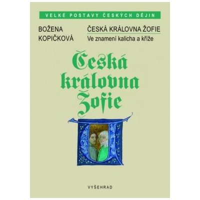 Česká královna Žofie - Ve znamení kalicha a kříže - Božena Kopičková – Hledejceny.cz