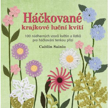 Háčkované krajkové luční kvítí. 100 nádherných vzorů květin a lístků pro háčkování tenkou přízí - Caitlin Sainio - Metafora