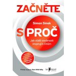 Začněte s proč. Jak vůdčí osobnosti inspirují k činům - Simon Sinek – Hledejceny.cz