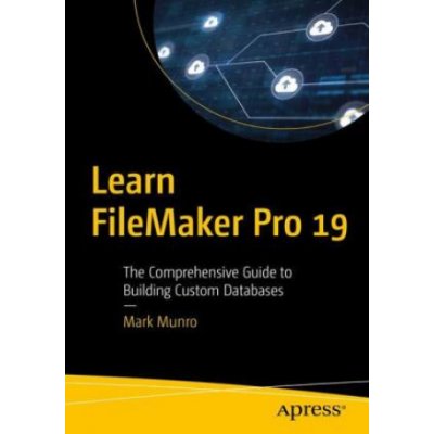 Learn FileMaker Pro 19: The Comprehensive Guide to Building Custom Databases Munro Mark ConwayPaperback