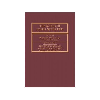 The Works of John Webster: Volume 2, The Devils Law-Case; A Cure for a Cuckold; Appius and Virginia – Zboží Mobilmania
