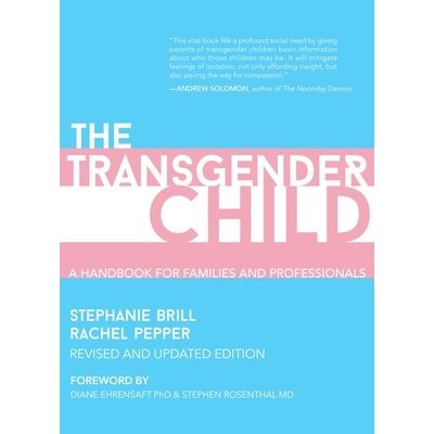 The Transgender Child: Revised & Updated Edition: A Handbook for Parents and Professionals Supporting Transgender and Nonbinary Children - (Brill Stephanie) – Hledejceny.cz