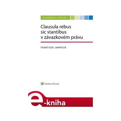 Clausula rebus sic stantibus v závazkovém právu - František Jampílek – Zboží Dáma