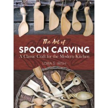 The Art of Spoon Carving: A Classic Craft for the Modern Kitchen Irish Lora SusanPaperback