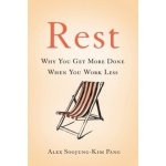 Rest: Why You Get More Done When You Work Les... Alex Soojung-Kim Pang – Hledejceny.cz