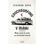 Couchsurfing v Íránu: Moje cesta do země za zavřenými dveřmi - Stephan Orth – Zboží Mobilmania