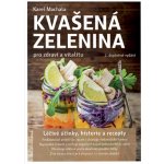 Kvašená zelenina pro zdraví a vitalitu - 2. vyd. - Karel Machala – Hledejceny.cz