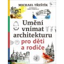 Umění vnímat architekturu pro děti a rodiče - Michael Třeštík