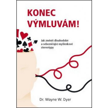 Konec výmluvám! Jak změnit dlouhodobé a sebezničující myšlenkové stereotypy Wayne W. Dyer