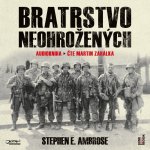 Bratrstvo neohrožených - Stephen E. Ambrose - Čte Martin Zahálka – Zboží Dáma