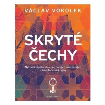 Skryté Čechy Netradiční průvodce po známých i neznámých místech české krajiny Václav Vokolek