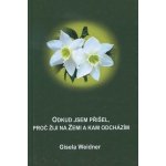 Odkud jsem přišel, proč žiji na Zemi a kam odcházím - Gisela Weidner – Hledejceny.cz
