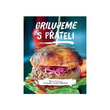 Grilujeme s přáteli - Maso, ryby, vegetariánská jídla, přílohy, saláty, omáčky a…ovoce! - Ankarloo Mette