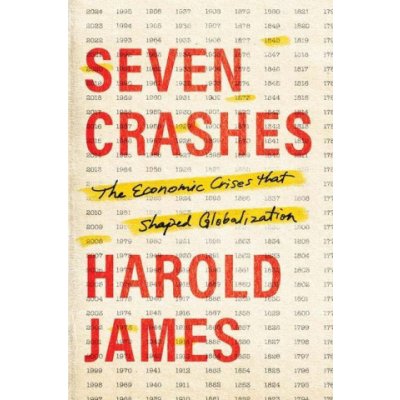 Seven Crashes: The Economic Crises That Shaped Globalization James Harold – Zboží Dáma
