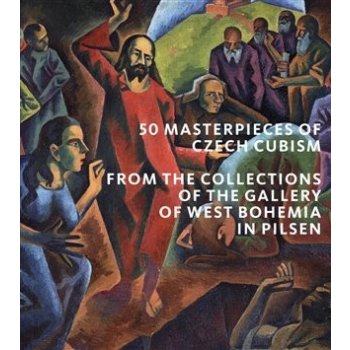 50 Masterpieces od Czech Cubism from the Collections of The Gallery of West Bohemia in Pilsen | Roman MusilAlena PomajzlováMarie RakušanováIvana Skálová EN