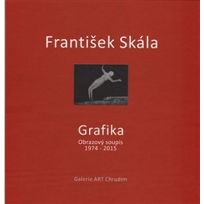 František Skála - Grafika. Obrazový soupis 1974 - 2015 - František Skála - Galerie ART Chrudim – Sleviste.cz