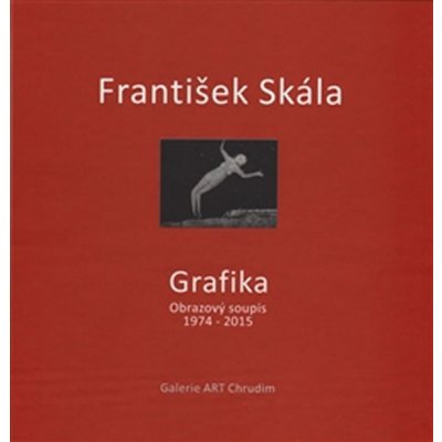 František Skála - Grafika. Obrazový soupis 1974 - 2015 - František Skála - Galerie ART Chrudim