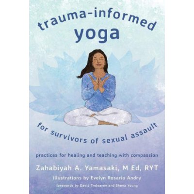 Trauma-Informed Yoga for Survivors of Sexual Assault: Practices for Healing and Teaching with Compassion Yamasaki ZahabiyahPaperback