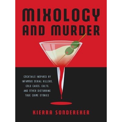 Mixology and Murder: Cocktails Inspired by Infamous Serial Killers, Cold Cases, Cults, and Other Disturbing True Crime Stories Sondereker KierraPevná vazba – Zboží Mobilmania