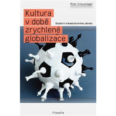 Kultura v době zrychlené globalizace - Studie k transkulturnímu obratu – Hledejceny.cz