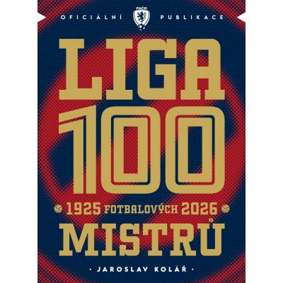 Liga 100 mistrů - Stoletá kronika naší nejvyšší soutěže 1925–2026 – Hledejceny.cz