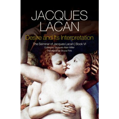 Desire and its Interpretation - The Seminar of Jacques Lacan, Book VI – Hledejceny.cz