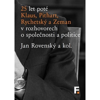 25 let poté. Klaus, Pithart, Rychetský a Zeman v rozhovorech o společnosti a politice Jan Rovenský Filosofia