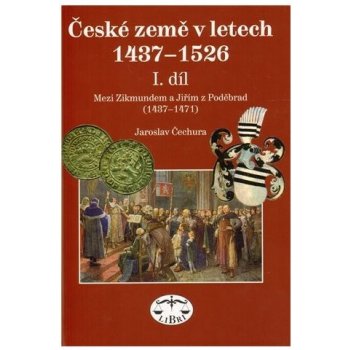 České země v letech 1437-1526 I. díl -- Mezi Zikmundem a Jiřím z Poděbrad Jaroslav Čechura
