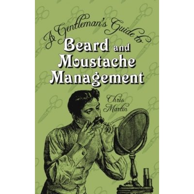 The Gentleman's Guide to Beard and Moustache... - Chris Martin – Hledejceny.cz