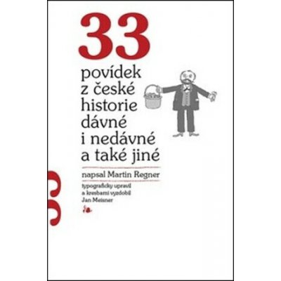 33 povídek z české historie dávné i nedávné a také jiné - Martin Regner – Hledejceny.cz