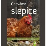 Chováme slepice - šťastný život v zahradním výběhu - Robert Höck – Hledejceny.cz