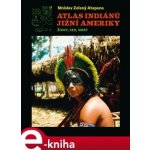 Atlas indiánů Jižní Ameriky. Život, sex, smrt - Mnislav Zelený-Atapana – Hledejceny.cz