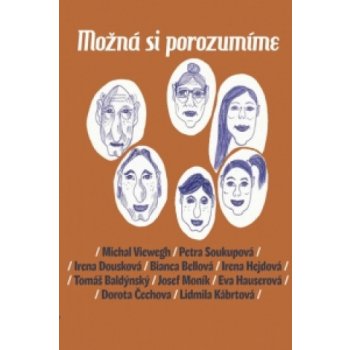 Možná si porozumíme - Eva Hauserová, Dora Čechova, Lidmila Kábrtová, Michal Viewegh, Petra Soukupová, Bianca Bellová, Irena Hejdová, Tomáš Baldýnský, Josef Moník, Irena Dousková